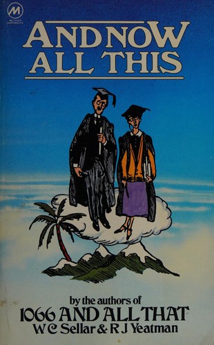 Walter Carruthers Sellar, Robert Julian Yeatman: And now all this (Paperback, 1976, Eyre Methuen)