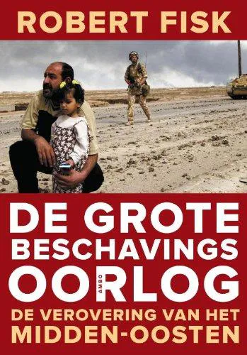 Robert Fisk: De grote beschavingsoorlog : de verovering van het Midden-Oosten (Dutch language, 2011)
